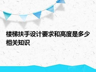 楼梯扶手设计要求和高度是多少相关知识