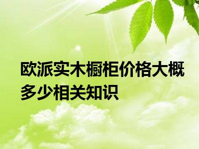 欧派实木橱柜价格大概多少相关知识