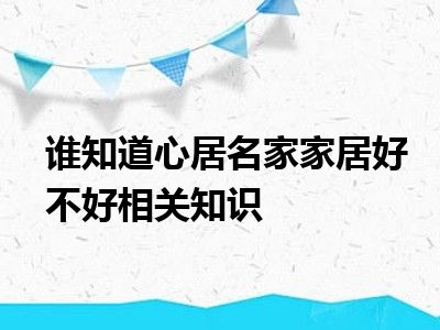 谁知道心居名家家居好不好相关知识