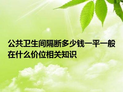 公共卫生间隔断多少钱一平一般在什么价位相关知识