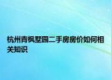 杭州青枫墅园二手房房价如何相关知识