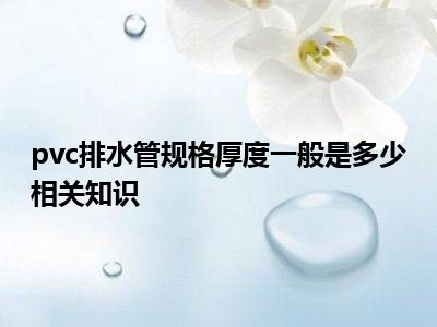 pvc排水管规格厚度一般是多少相关知识