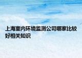 上海室内环境监测公司哪家比较好相关知识