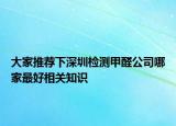 大家推荐下深圳检测甲醛公司哪家最好相关知识