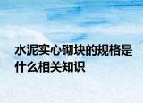 水泥实心砌块的规格是什么相关知识