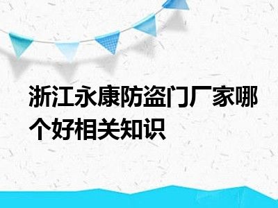 浙江永康防盗门厂家哪个好相关知识