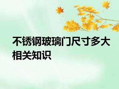 不锈钢玻璃门尺寸多大相关知识