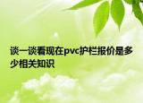 谈一谈看现在pvc护栏报价是多少相关知识