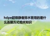 hdpe超级静音排水管用的是什么连接方式相关知识