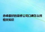 赤峰最好的装修公司口碑怎么样相关知识