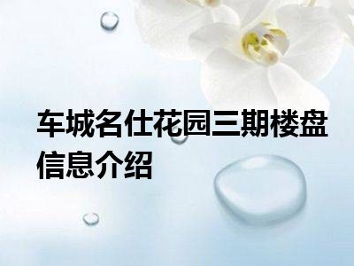 车城名仕花园三期楼盘信息介绍