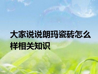 大家说说朗玛瓷砖怎么样相关知识