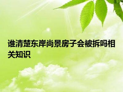 谁清楚东岸尚景房子会被拆吗相关知识