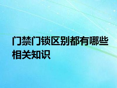 门禁门锁区别都有哪些相关知识