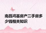 南昌鸿基房产二手房多少钱相关知识