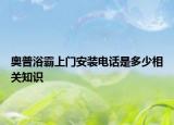 奥普浴霸上门安装电话是多少相关知识