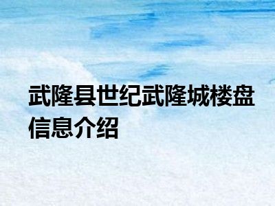 武隆县世纪武隆城楼盘信息介绍