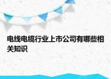 电线电缆行业上市公司有哪些相关知识