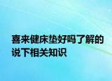 喜来健床垫好吗了解的说下相关知识