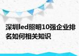 深圳led照明10强企业排名如何相关知识